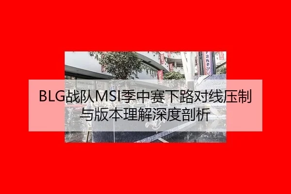 BLG战队MSI季中赛下路对线压制与版本理解深度剖析